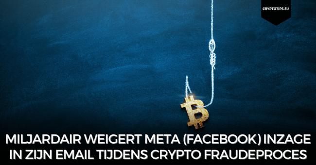 Miljardair weigert Meta (Facebook) inzage in zijn email tijdens crypto fraudeproces