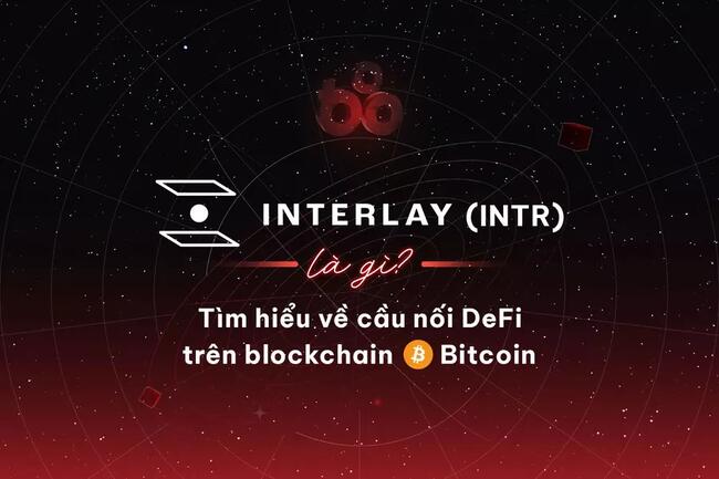 Interlay (INTR) là gì? Tìm hiểu về cầu nối DeFi trên blockchain Bitcoin