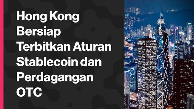 Hong Kong Bersiap Terbitkan Aturan Stablecoin dan Perdagangan OTC