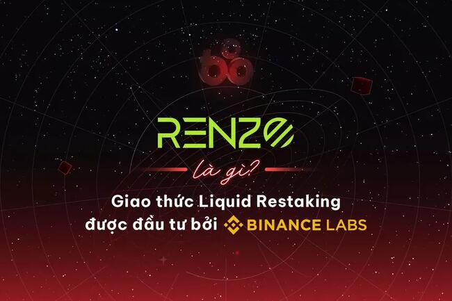 Renzo là gì? Giao thức Liquid Restaking được đầu tư bởi Binance Labs