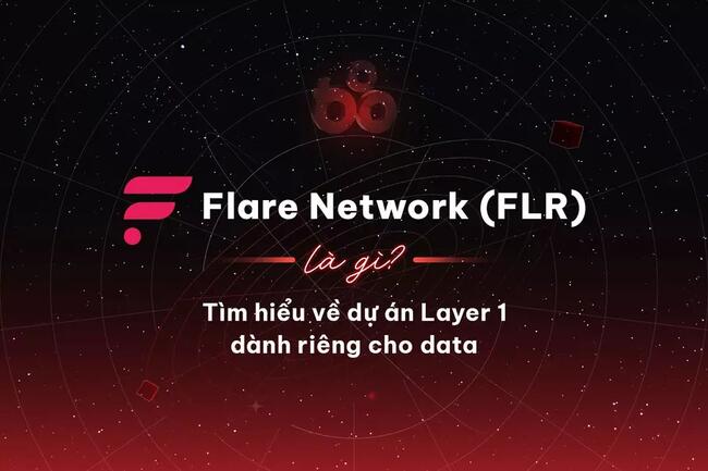 Flare Network (FLR) là gì? Tìm hiểu về dự án Layer 1 dành riêng cho data