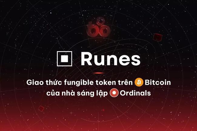 Runes Protocol - Giao thức fungible token trên Bitcoin của nhà sáng lập Ordinals