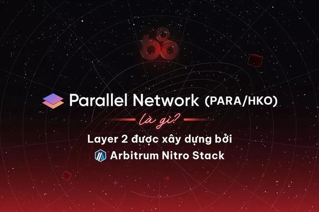 Parallel Network (PARA/HKO) là gì? Layer 2 được xây dựng bởi Arbitrum Nitro Stack