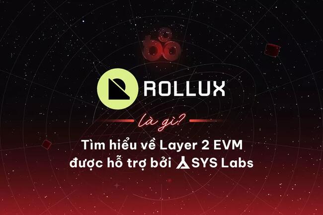 Rollux là gì? Tìm hiểu về Layer 2 EVM được hỗ trợ bởi SYS Labs