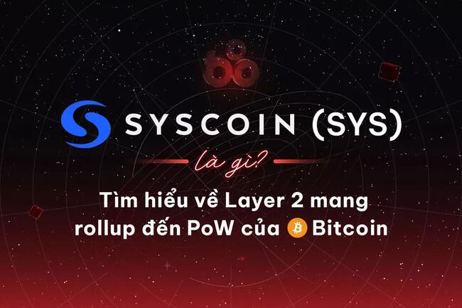 Syscoin (SYS) là gì? Tìm hiểu về Layer 2 mang rollup đến PoW của Bitcoin