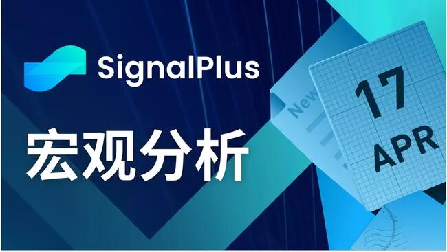 SignalPlus宏观分析(20240417)：美国经济数据强劲且通胀将持续反弹