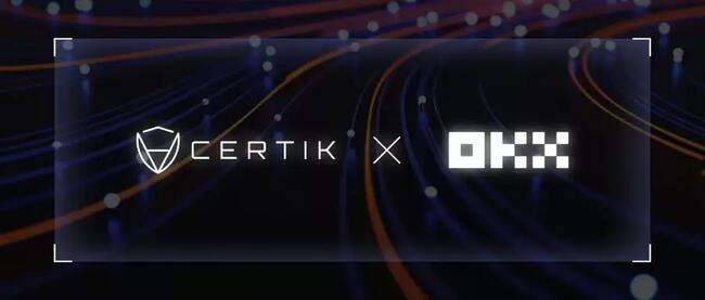 CertiK 与 OKX 合作升级，共同构建全方位安全框架