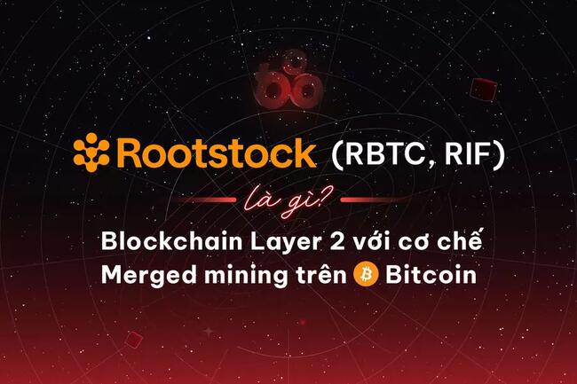Rootstock (RBTC, RIF) là gì? Blockchain Layer 2 với cơ chế merged mining trên Bitcoin