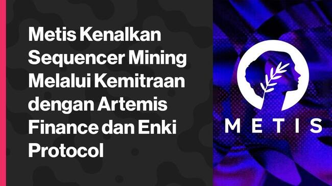 Metis Kenalkan Sequencer Mining Melalui Kemitraan dengan Artemis Finance dan Enki Protocol