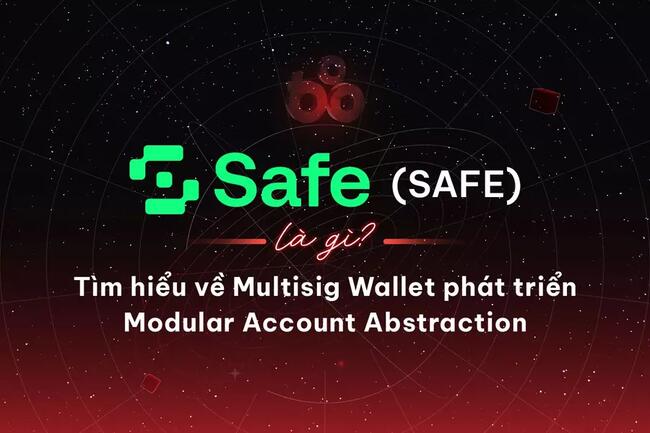 Safe (SAFE) là gì? Tìm hiểu về Multisig Wallet phát triển Modular Account Abstraction
