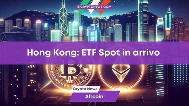 Hong Kong si prepara al lancio degli ETF Spot su Bitcoin ed Ethereum