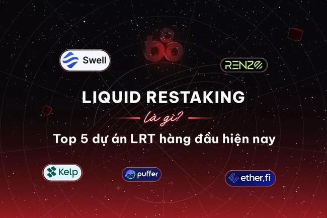 Liquid Restaking là gì? Top 5 dự án LRT hàng đầu hiện nay