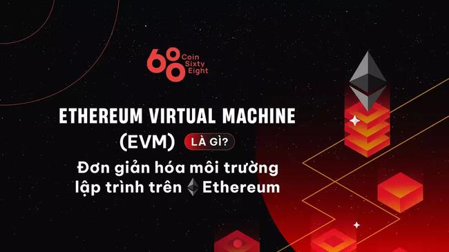 Ethereum Virtual Machine (EVM) là gì? Đơn giản hóa môi trường lập trình trên Ethereum