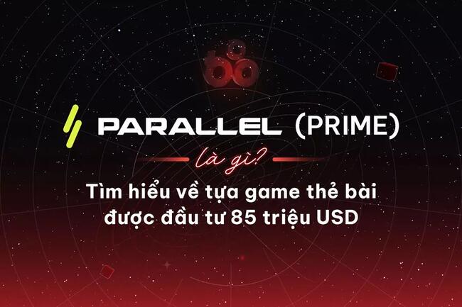 Parallel (PRIME) là gì? Tìm hiểu về tựa game thẻ bài được đầu tư 85 triệu USD