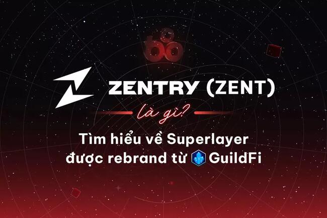 Zentry (ZENT) là gì? Tìm hiểu về Superlayer được rebrand từ GuildFi
