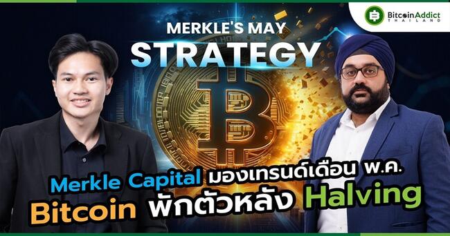 Merkle Capital มองเทรนด์เดือน พ.ค. Bitcoin พักตัวหลัง Halving ส่วน Ethereum เตรียมพุ่งจาก ETF?