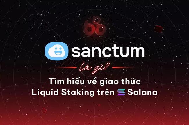Sanctum là gì? Tìm hiểu về giao thức Liquid Staking trên Solana
