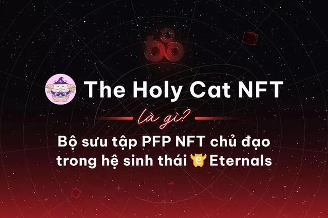 The Holy Cat NFT là gì? Bộ sưu tập PFP NFT chủ đạo trong hệ sinh thái Eternals