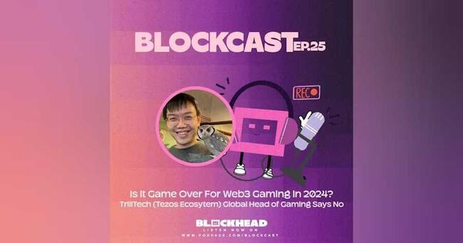 Blockcast EP 25 | Is it Game Over For Web3 Gaming in 2024? TriliTech (Tezos Ecosystem) Global Head of Gaming Says No