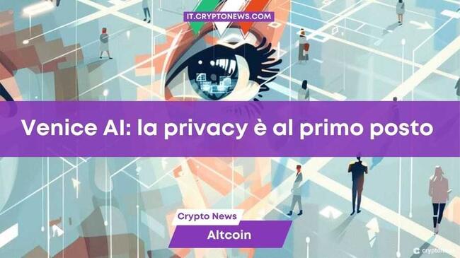 Venice AI: La piattaforma crypto che mette al primo posto la privacy lato utente