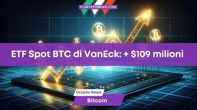 ETF Spot BTC di VanEck in crescita: + $109 milioni nel primo trimestre