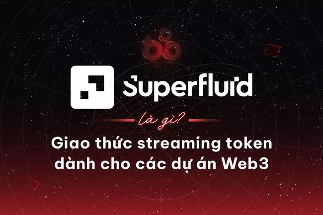 Superfluid là gì? Giao thức streaming token dành cho các dự án Web3