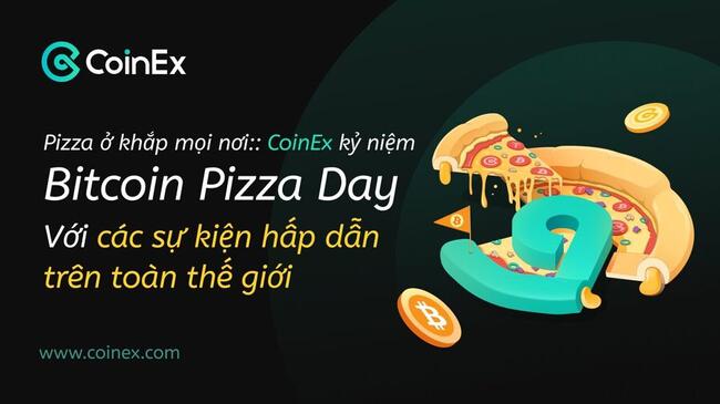 Pizza khắp mọi nơi: CoinEx kỷ niệm Ngày Pizza Bitcoin với các sự kiện hoành tráng trên toàn thế giới