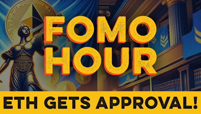 FOMO HOUR 124 - THE ETH ETF IS APPROVED!