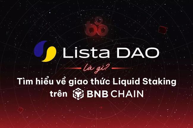 Lista DAO là gì? Tìm hiểu về giao thức Liquid Staking trên BNB Chain