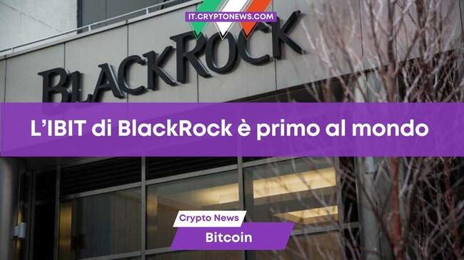 IBIT di BlackRock supera GBTC di Grayscale e diventa il più grande ETF spot su Bitcoin