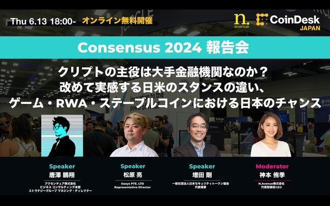 【6月13日 オンライン無料開催】Consensus 2024 報告会──クリプトの主役は大手金融機関なのか？ 改めて実感する日米のスタンスの違い、ゲーム・RWA・ステーブルコインにおける日本のチャンス