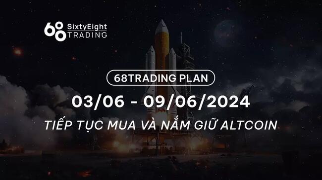 68 Trading Plan (03/06 - 09/06/2024) -  Tiếp tục mua và nắm giữ altcoin