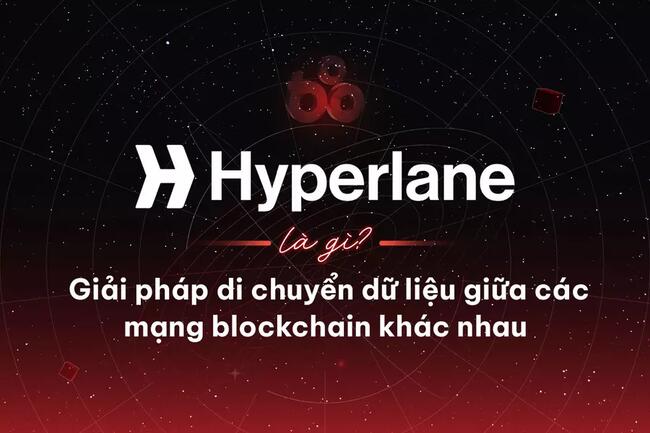 Hyperlane là gì? Giải pháp di chuyển dữ liệu giữa các mạng blockchain khác nhau