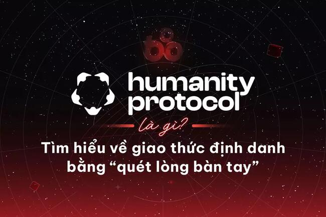 Humanity Protocol là gì? Tìm hiểu về giao thức định danh bằng “quét lòng bàn tay”