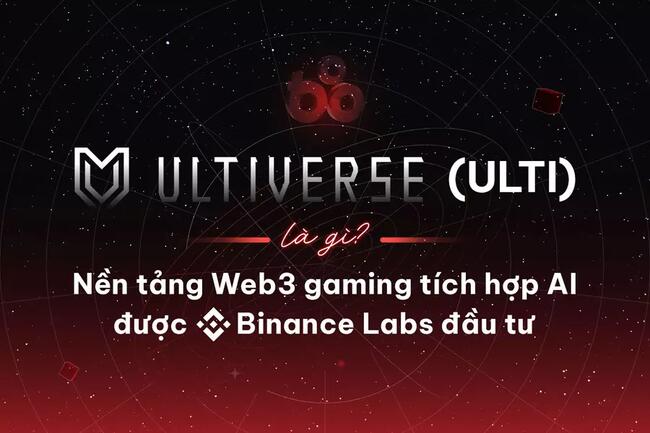 Ultiverse (ULTI) là gì? Nền tảng Web3 gaming tích hợp AI được Binance Labs đầu tư