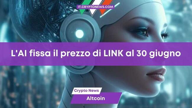 L’Intelligenza Artificiale ha previsto il prezzo di Chainlink (LINK) per il 30 giugno 2024