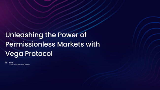 Webinar: Unleashing The Power Of Permissionless Markets With Vega Protocol