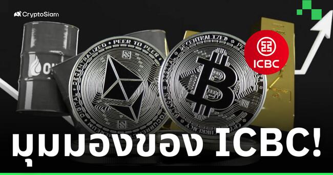 ICBC มอง! Bitcoin มีสถานะเหมือน 'ทองคำดิจิทัล' และ Ethereum เป็น 'น้ำมันดิจิทัล'
