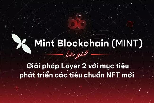 Mint Blockchain (MINT) là gì? Giải pháp Layer 2 với mục tiêu phát triển các tiêu chuẩn NFT mới