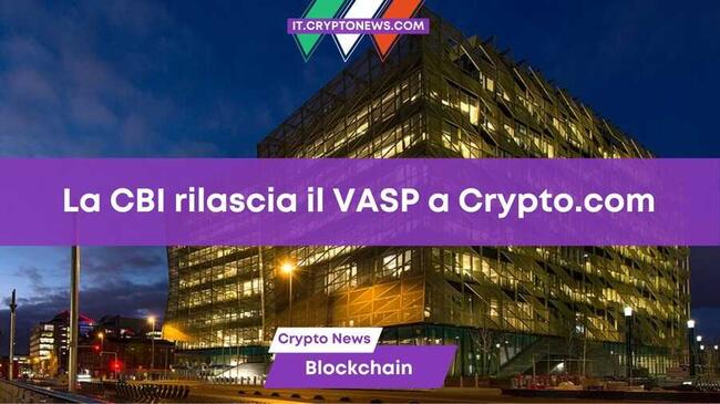 Crypto.com riceve l’approvazione VASP dalla Banca Centrale d’Irlanda
