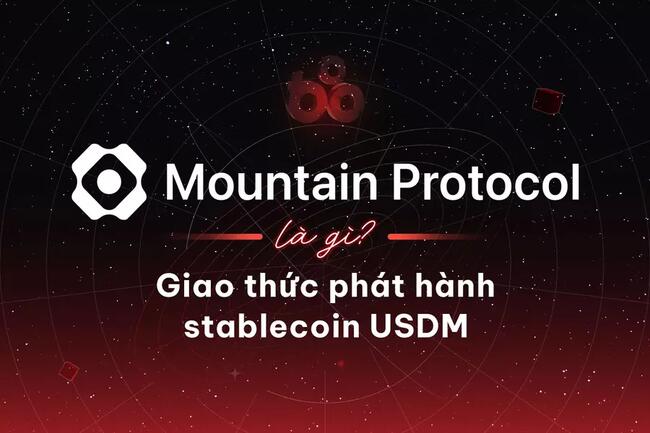 Mountain Protocol là gì? Giao thức phát hành stablecoin USDM