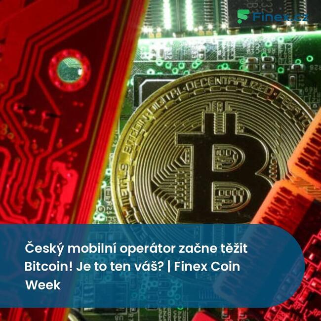 Český mobilní operátor začne těžit Bitcoin! Je to ten váš? | Finex Coin Week