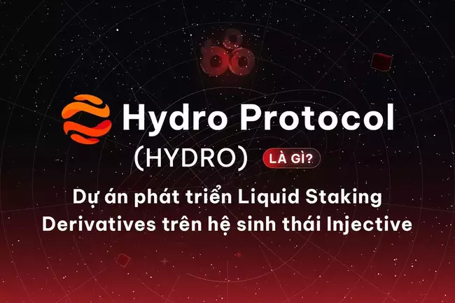 Hydro Protocol (HDRO) là gì? Dự án phát triển Liquid Staking Derivatives trên hệ sinh thái Injective