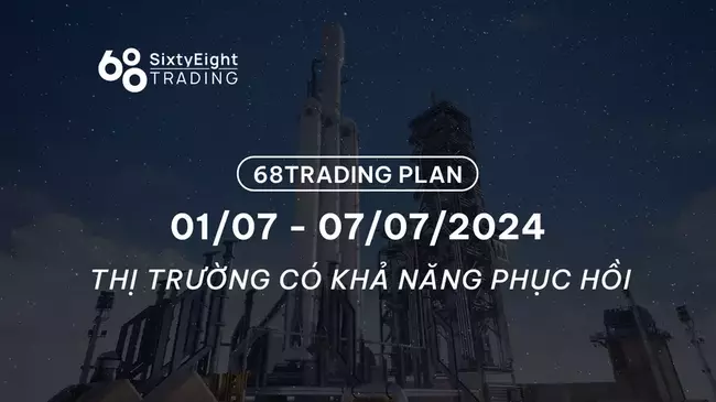 68 Trading Plan (01/07 - 07/07/2024) -  Thị trường có khả năng phục hồi