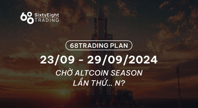 68 Trading Plan (23/09 - 29/09/2024) - Chờ Altcoin Season lần thứ… n?