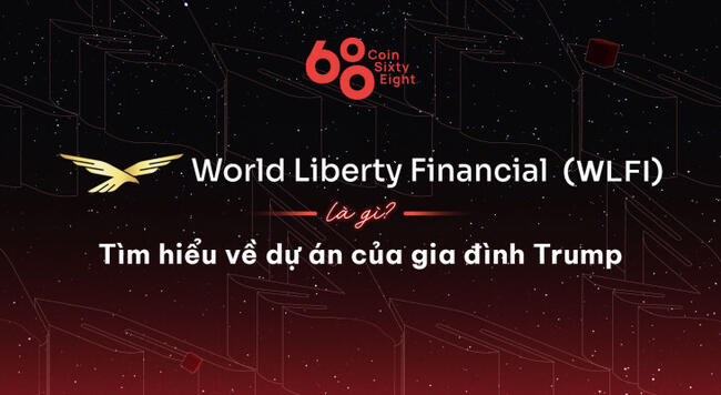 World Liberty Financial (WLFI) là gì? Tìm hiểu về dự án của gia đình Trump