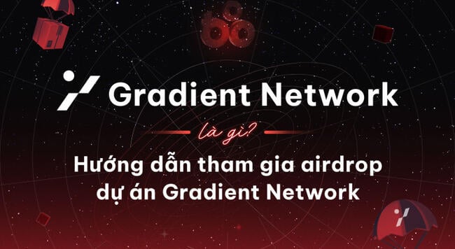 Gradient Network là gì? Hướng dẫn tham gia airdrop dự án Gradient Network