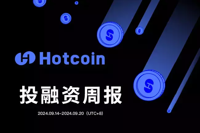 Hotcoin 投融资周报（9.14–9.20）｜共33笔公开投融资事件，融资数据与上周持平