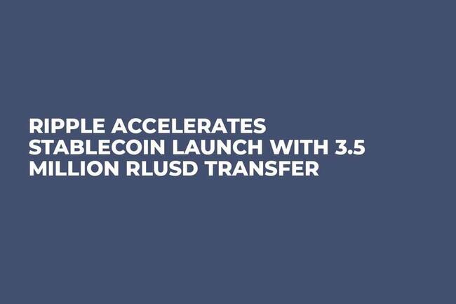 Ripple Accelerates Stablecoin Launch with 3.5 Million RLUSD Transfer