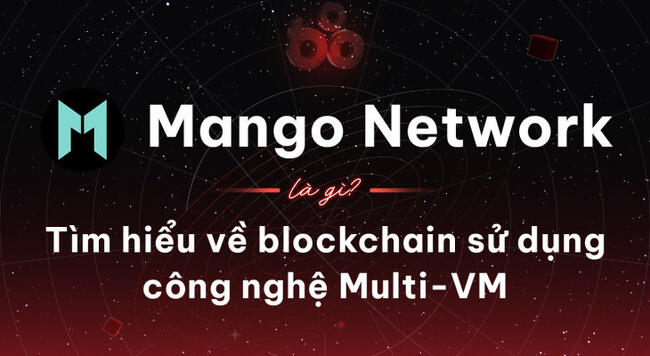 Mango Network là gì? Tìm hiểu về blockchain sử dụng công nghệ Multi-VM